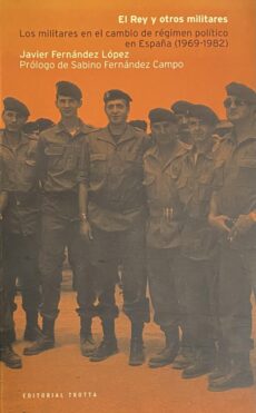 El Rey y otros militares. Los militares en el cambio de régimen político en Espana (1969-1982)