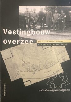 Vestingbouw overzee. Militaire architectuur van Manhattan tot Korea (Vestingbouwkundige bijdragen IV)