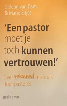 Een pastor moet je toch kunnen vertrouwen! Over seksueel misbruik door pastores
