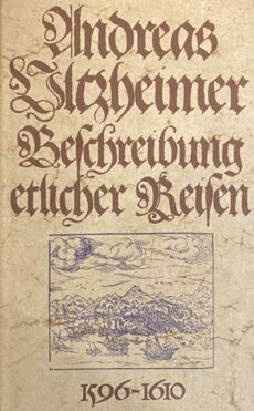 Beschreibung etlicher Reisen 1596-1610. Die abenteuerlichen Weltreisen eines schwäbischen Wundarztes. Mit 21 Abbildungen, Faksimiles und einer Karte