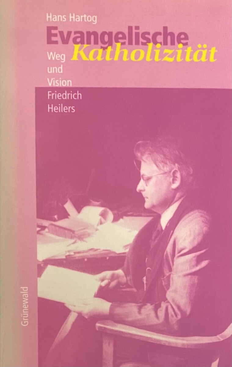 Evangelische Katholizität. Weg und Vision Friedrich Heilers - Hartog, Hans