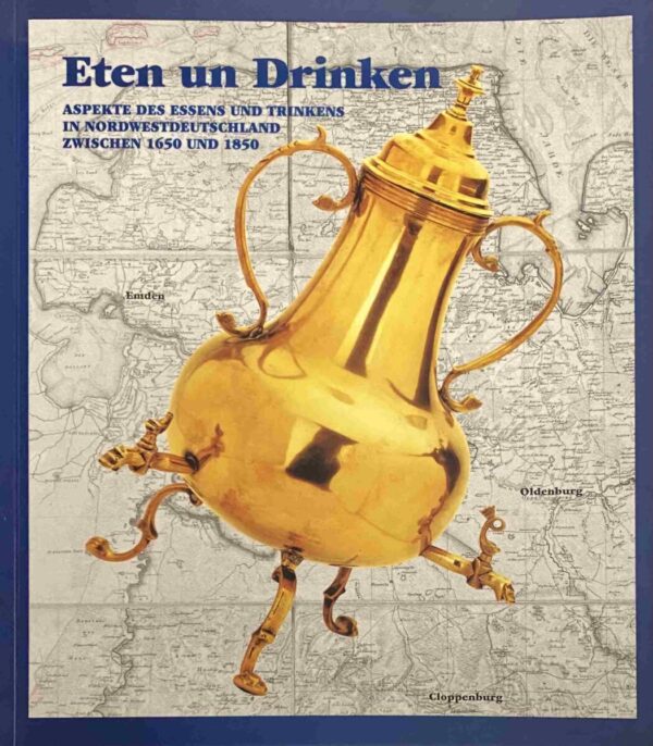 Eten und Drinken. Aspekte des Essens und Trinkens in Nordwestdeutschland zwischen 1650 und 1850