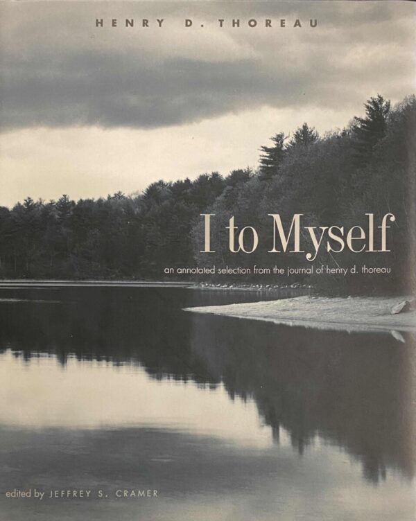 I to Myself. An Annotated Selection from the Journal of Henry D. Thoreau