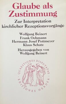 Glaube als Zustimmung. Zur Interpretation kirchlicher Rezeptionsvorgänge (Quaestiones Disputatae 131)