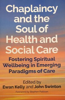 Chaplaincy and the Soul of Health and Social Care. Fostering Spiritual Wellbeing in Emerging Paradigms of Care