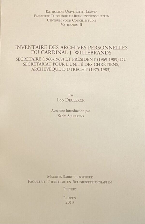 Inventaire des Archives Personnelles du Cardinal J. Willebrands. Secrétaire (1960-1969) et Président (1969-1989) du Secrétariat pour l'Unité des Chrétiens, Archevêque d'Utrecht (1975-1983) (Instrumenta Theologica XXXV)
