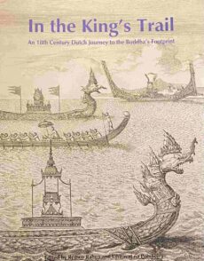 In the King's Trail. An 18th Century Dutch Journey to the Buddha's Footprint. Theodorus Jacobus van den Heuvel's account of his voyage to Phra Phutthabat in 1737. Edited by Remco Raben and Dhiravat na Pombejra