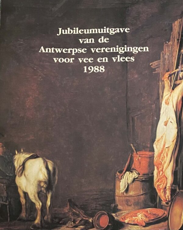 Vlees in de pan door de eeuwen heen. Historisch overzicht. / Tis al vant Vercken. Catalogus van de kunst- en documentaire tentoonstelling over vee en vlees (Jubileumuitgave van de Antwerpse verenigingen voor vee en vlees 1988)
