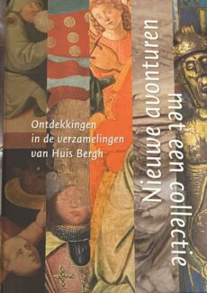 Nieuwe avonturen met een collectie. Ontdekkingen in de verzamelingen van Huis Bergh