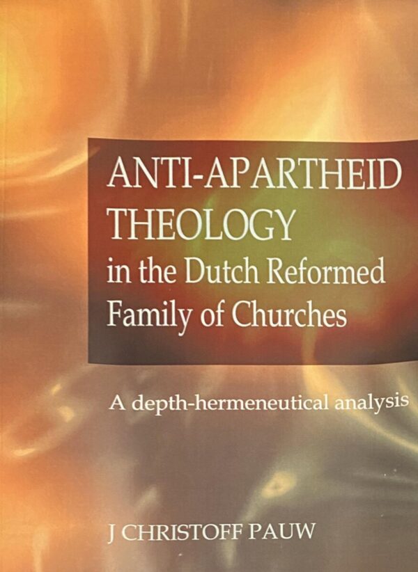 Anti-Apartheid Theology in the Dutch Reformed Family of Churches. A depth-hermeneutical analysis