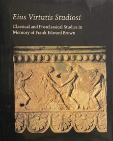 Eius Virtutis Studiosi: Classical and Postclassical Studies in Memory of Frank Edward Brown (1908-1988) (Studies in the History of Art 43, Symposium Papers XXIII)