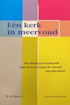 Één kerk in meervoud. Een theologisch onderzoek naar de ecclesiologische waarde van pluraliteit