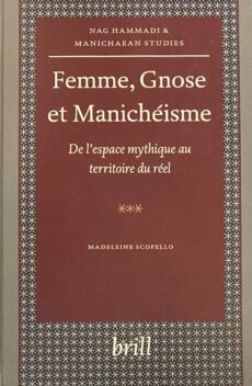 Femme, Gnose et Manichéisme. De l'espace mythique au territoire du réel (Nag Hammadi & Manichaean Studies, NHMS Volume 53)