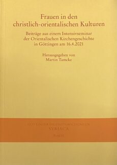 Frauen in den christlich-orientalischen Kulturen. Beiträge aus einem Intensivseminar der Orientalischen Kirchengeschichte in Göttingen am 16.4.2021 (Göttinger Orientforschungen I. Reihe: Syriaca, GOF I Band 63)
