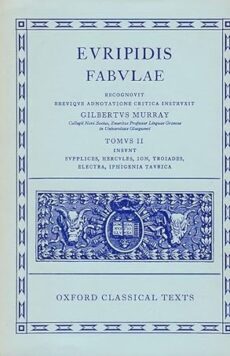 Euripides Fabulae. Recognovit brevique adnotatione critica instrucit Gilbertus Murray. Tomus II: Insunt Supplices, Hercules, Ion, Troiades, Electra, Iphigenia Taurica (Oxford Classical Texts)