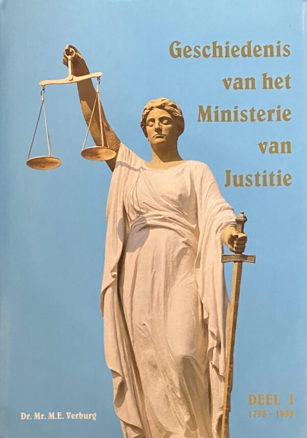 Geschiedenis van het Ministerie van Justitie. Deel I: 1798-1898