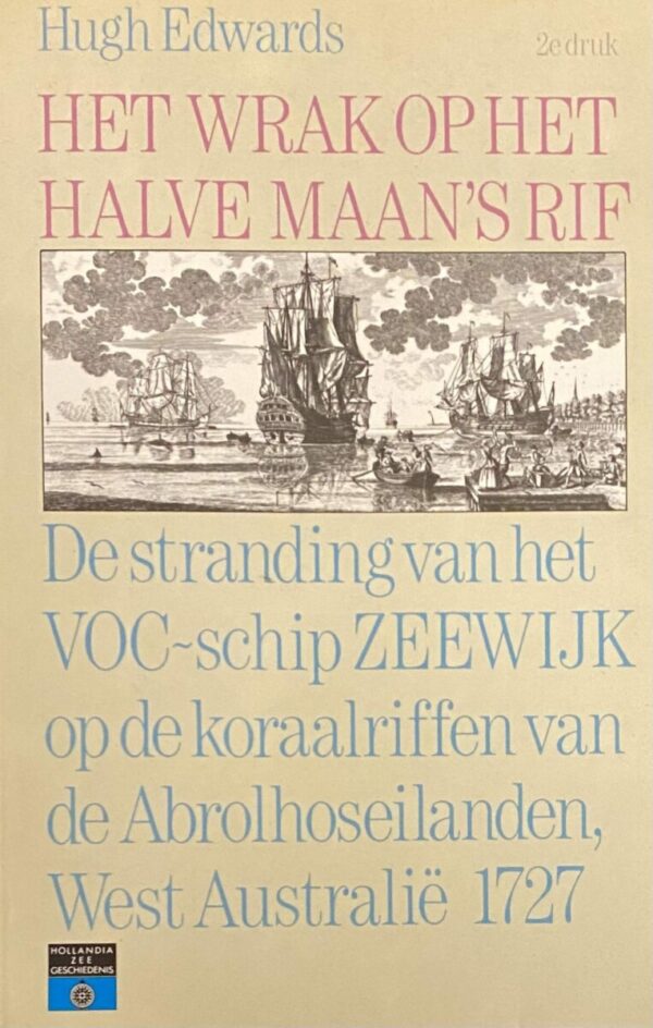 Het wrak op het Halve Maan's Rif. De stranding van het VOC-schip Zeewijk op de koraalriffen van Abrolhoseilanden, West Australië 1727