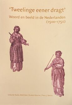 Tweelinge eener dragt. Woord en beeld in de Nederlanden (1500-1750)