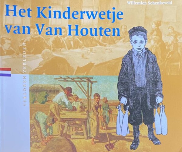 Het Kinderwetje van Van Houten. Sociale wetgeving in de negentiende eeuw (Verloren Verleden 22)