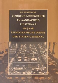 Zwijgend medewerker en aandachtig luisteraar. 150 jaar Stenografische Dienst der Staten-Generaal