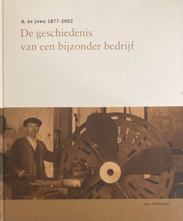 A. de Jong 1877-2002. De geschiedenis van een bijzonder bedrijf