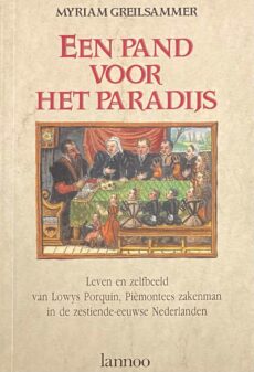 Een pand voor het paradijs. Leven en zelfbeeld van Lowys Porquin, Piëmontees zakenman in de zestiende-eeuwse Nederlanden