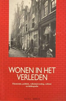 Wonen in het verleden, 17e - 20e eeuw. Economie, politiek, volkshuisvesting, cultuur en bibliografie (NEHA-series III)