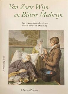 Van Zoete Wijn en Bittere Medicijn. Zes eeuwen gezondheidszorg in de Liemers en Doesburg