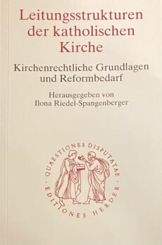 Leitungsstrukturen der katholischen Kirche. Kirchenrechtliche Grundlagen und Reformbedarf (Quastiones Disputatae 198)