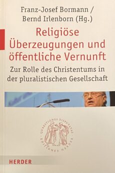 Religiöse Überzeugungen und öffentliche Vernuft. Zur Rolle des Christentums in der pluralistischen Gesellschaft (Quaestiones Disputatae 228)