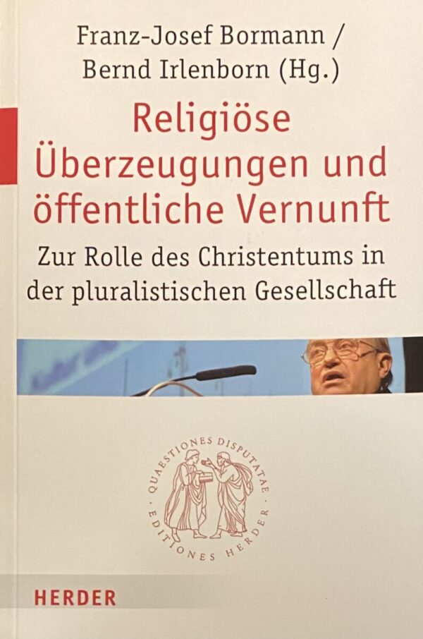 Religiöse Überzeugungen und öffentliche Vernuft. Zur Rolle des Christentums in der pluralistischen Gesellschaft (Quaestiones Disputatae 228)