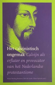 Het calvinistisch ongemak. Calvijn als erflater en provocator van het Nederlandse protestantisme
