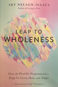 Leap to Wholeness. How the World Is Programmed to Help Us Grow, Heal, and Adapt