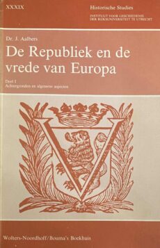 De Republiek en de vrede van Europa. Deel I: Achtergronden en algemene aspecten (Historische Studies XXXIX)