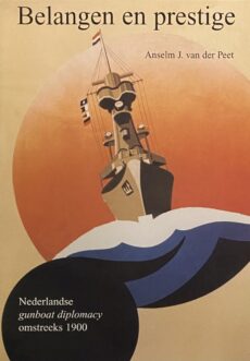 Belangen en prestige. Nederlandse gunboat diplomacy omstreeks 1900