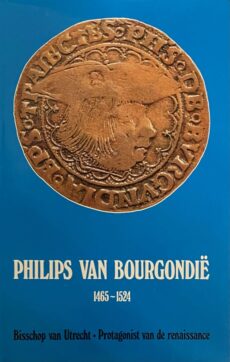 Philips van Bourgondië (1465-1524). Bisschop van Utrecht, als protagonist van de renaissance, zijn leven en maecenaat