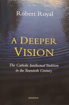 A Deeper Vision. The Catholic Intellectual Tradition in the Twentieth Century