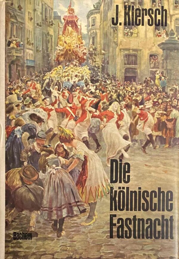 Die kölnische Fastnacht. Von ihren Anfängen bis zur Gegenwart