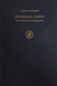 Wolfgang Capito. From Humanist to Reformer (Studies in Medieval and Reformation Thought, Volume XVII)