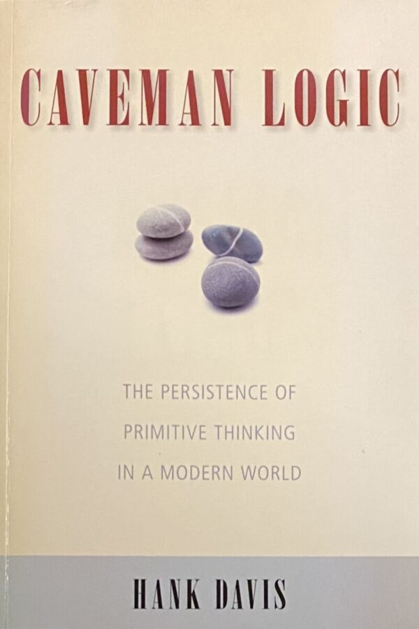 Caveman Logic. The Persistence of Primitive Thinking in a Modern World
