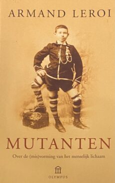 Mutanten. Over de (mis)vorming van het menselijk lichaam