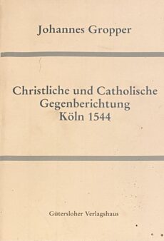Christliche und Catholische Gegenberichtung, Köln 1544. Photomechanischer Nachdruck (Martin Bucers Deutsche Schriften Ergänzungsband)
