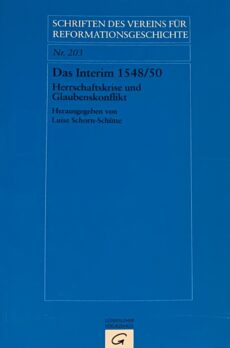 Das Interim 1548/50. Herrschaftskrise und Glaubenskonflikt (Schriften des Vereins für Reformationsgeschichte Band 203)
