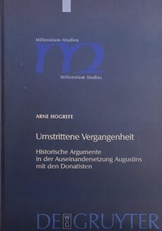 Umstrittene Vergangenheit. Historische Argumente in der Auseinandersetzung Augustins mit der Donatisten (Millennium-Studien / Millennium Studies 24)