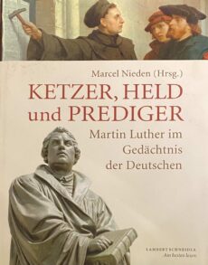 Ketzer, Held und Prediger. Martin Luther im Gedächtnis der Deutschen