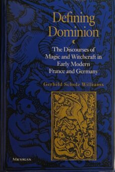 Defining Dominion. The Discourses of Magic and Witchcraft in Early Modern France and Germany (Studies in Medieval and Early Modern Civilization)