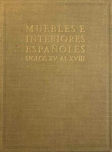 Muebles e Interiores Espanoles de los Siglos XIV al XVIII. De la Obra Tratado Práctico del Mueble Espagnol