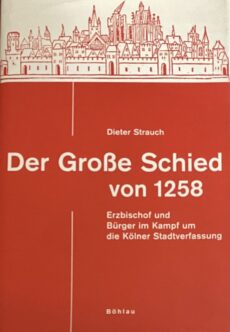 Der Grosse Schied von 1258. Erzbischof und Bürger im Kampf um die Kölner Stadtverfassung