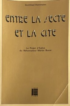 Entre la Secte et la Cité. Le project d'Église du Réformateur Martin Bucer (1491-1551) (Histoire et Société No 3)