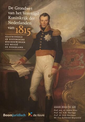 De Grondwet van het Verenigd Koninkrijk der Nederlanden van 1815. Staatkundige en historische beschouwingen uit België en Nederland